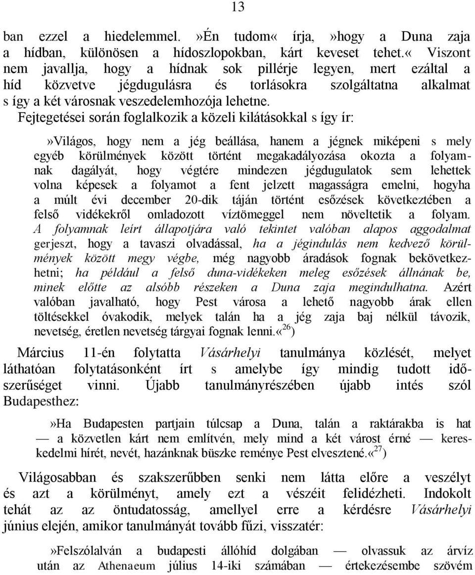 Fejtegetései során foglalkozik a közeli kilátásokkal s így ír:»világos, hogy nem a jég beállása, hanem a jégnek miképeni s mely egyéb körülmények között történt megakadályozása okozta a folyamnak