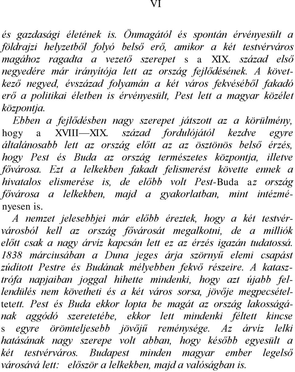 A következő negyed, évszázad folyamán a két város fekvéséből fakadó erő a politikai életben is érvényesült, Pest lett a magyar közélet központja.
