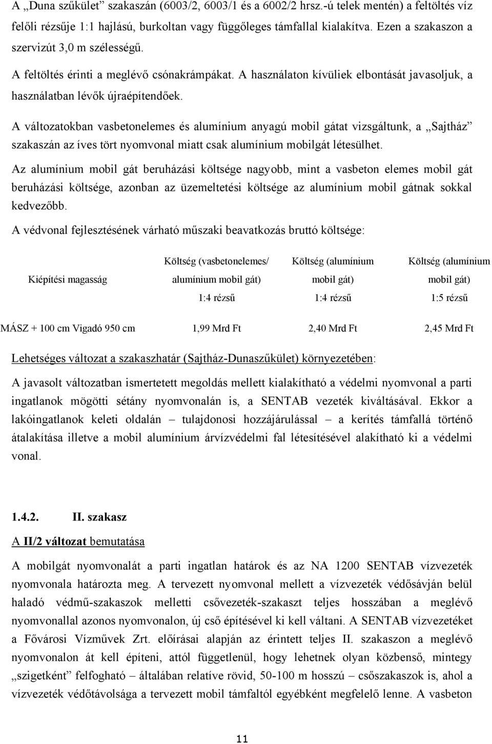 A változatokban vasbetonelemes és alumínium anyagú mobil gátat vizsgáltunk, a Sajtház szakaszán az íves tört nyomvonal miatt csak alumínium mobilgát létesülhet.