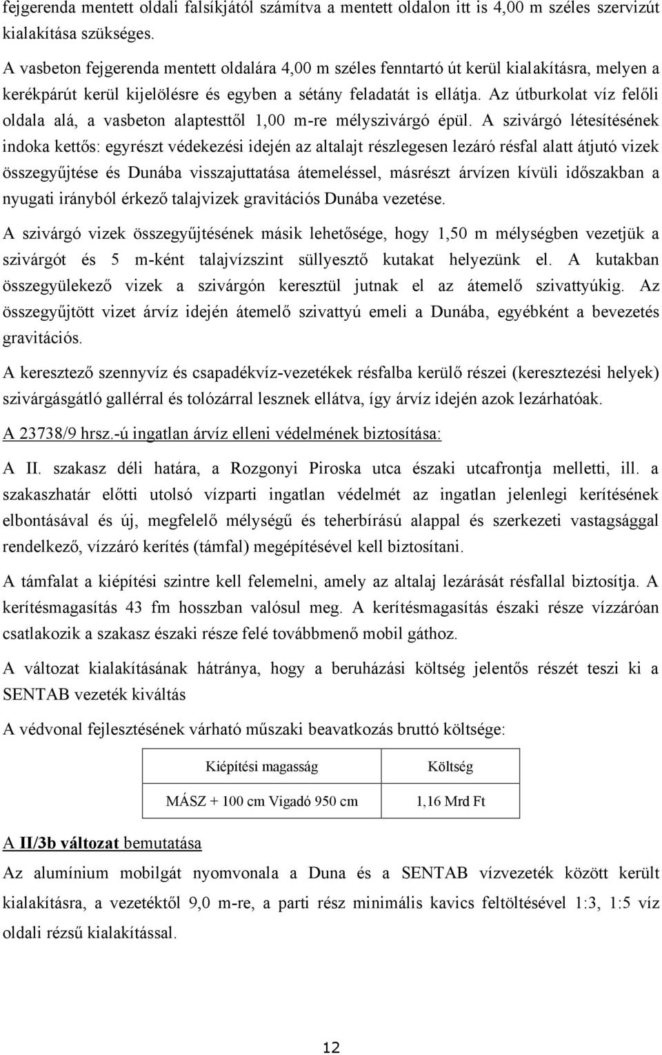 Az útburkolat víz felőli oldala alá, a vasbeton alaptesttől 1,00 m-re mélyszivárgó épül.