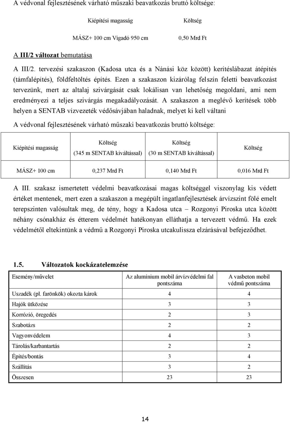 Ezen a szakaszon kizárólag felszín feletti beavatkozást tervezünk, mert az altalaj szivárgását csak lokálisan van lehetőség megoldani, ami nem eredményezi a teljes szivárgás megakadályozását.