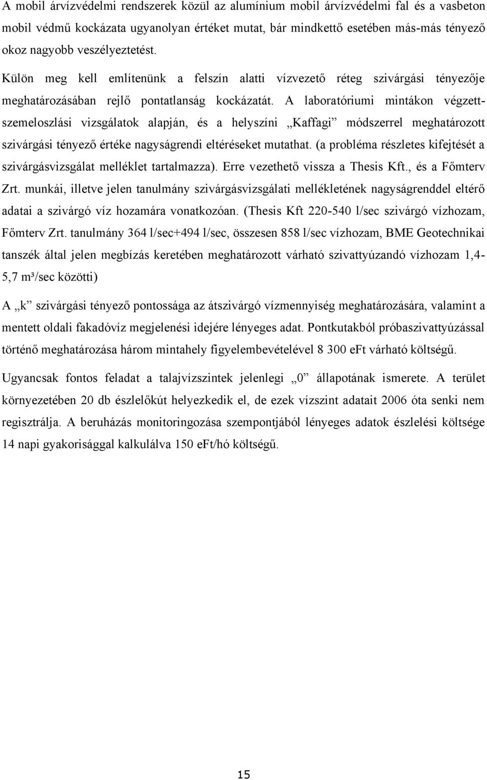 A laboratóriumi mintákon végzettszemeloszlási vizsgálatok alapján, és a helyszíni Kaffagi módszerrel meghatározott szivárgási tényező értéke nagyságrendi eltéréseket mutathat.