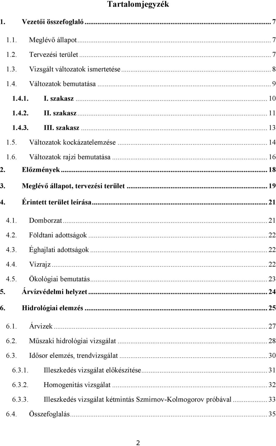 Érintett terület leírása... 21 4.1. Domborzat... 21 4.2. Földtani adottságok... 22 4.3. Éghajlati adottságok... 22 4.4. Vízrajz... 22 4.5. Ökológiai bemutatás... 23 5. Árvízvédelmi helyzet... 24 6.