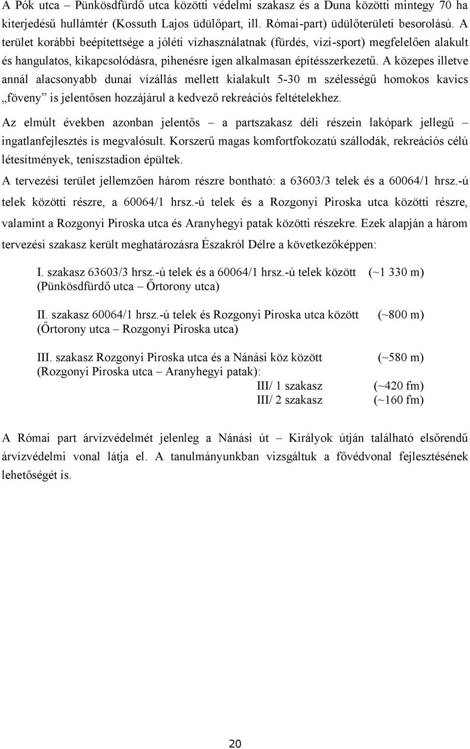 A közepes illetve annál alacsonyabb dunai vízállás mellett kialakult 5-30 m szélességű homokos kavics föveny is jelentősen hozzájárul a kedvező rekreációs feltételekhez.