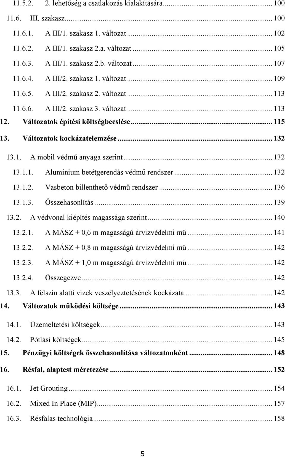 Változatok kockázatelemzése... 132 13.1. A mobil védmű anyaga szerint... 132 13.1.1. Alumínium betétgerendás védmű rendszer... 132 13.1.2. Vasbeton billenthető védmű rendszer... 136 13.1.3. Összehasonlítás.