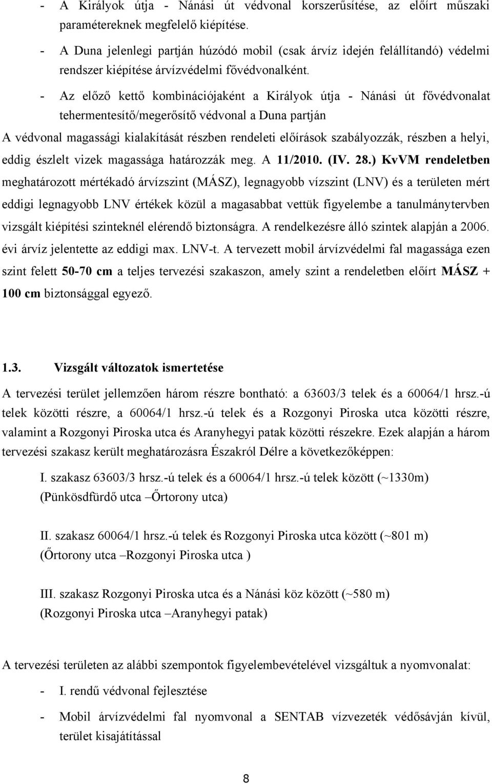 - Az előző kettő kombinációjaként a Királyok útja - Nánási út fővédvonalat tehermentesítő/megerősítő védvonal a Duna partján A védvonal magassági kialakítását részben rendeleti előírások