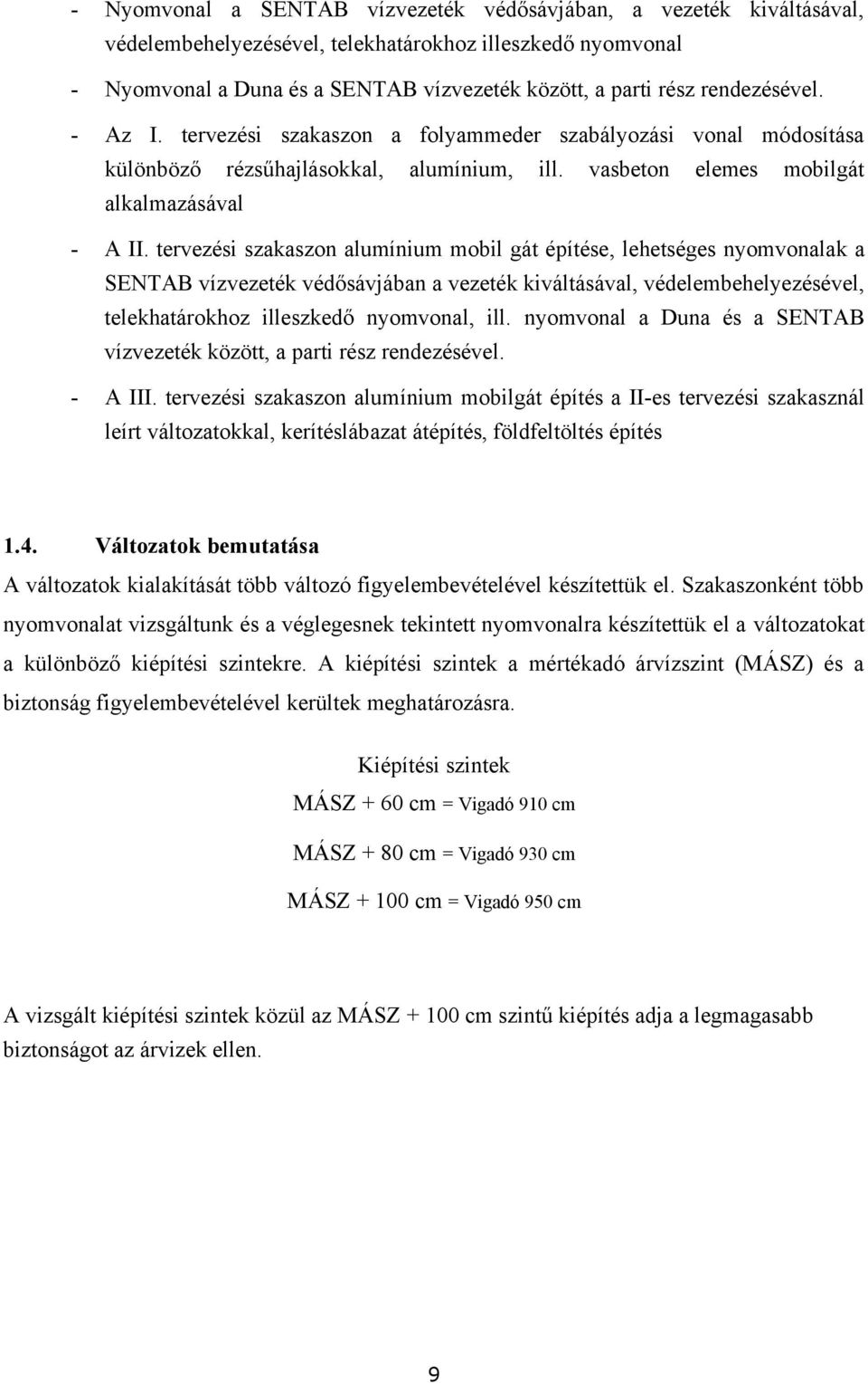 tervezési szakaszon alumínium mobil gát építése, lehetséges nyomvonalak a SENTAB vízvezeték védősávjában a vezeték kiváltásával, védelembehelyezésével, telekhatárokhoz illeszkedő nyomvonal, ill.