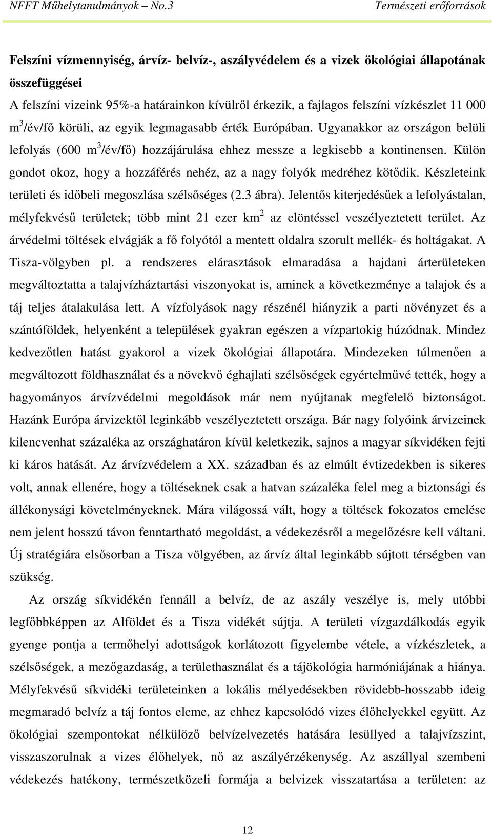 Külön gondot okoz, hogy a hozzáférés nehéz, az a nagy folyók medréhez kötődik. Készleteink területi és időbeli megoszlása szélsőséges (2.3 ábra).