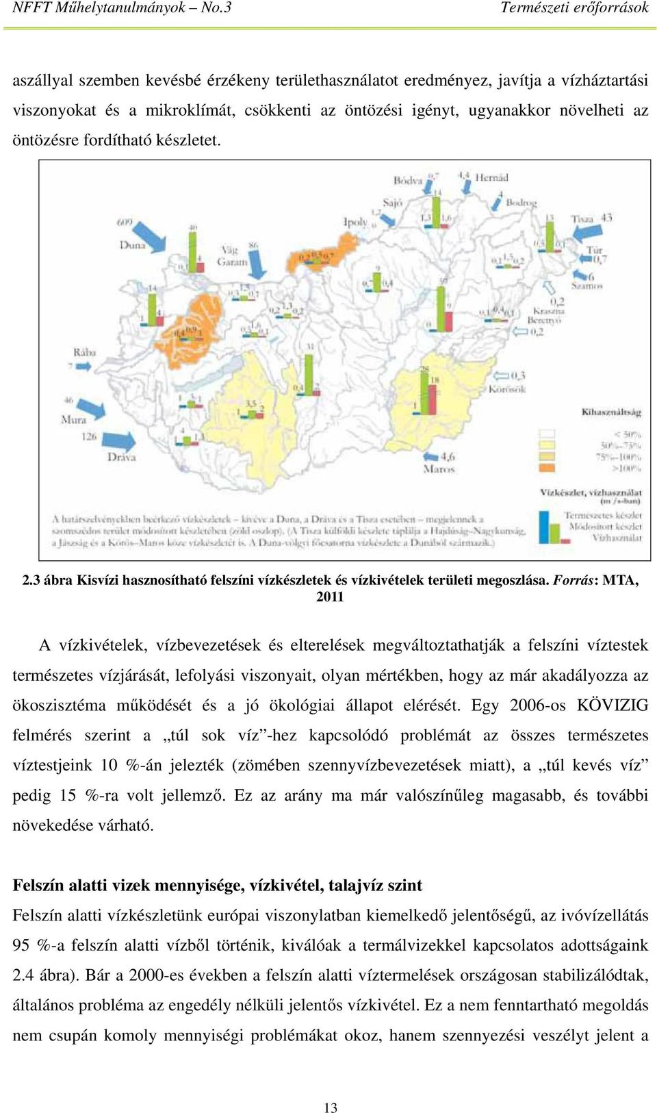 Forrás: MTA, 2011 A vízkivételek, vízbevezetések és elterelések megváltoztathatják a felszíni víztestek természetes vízjárását, lefolyási viszonyait, olyan mértékben, hogy az már akadályozza az