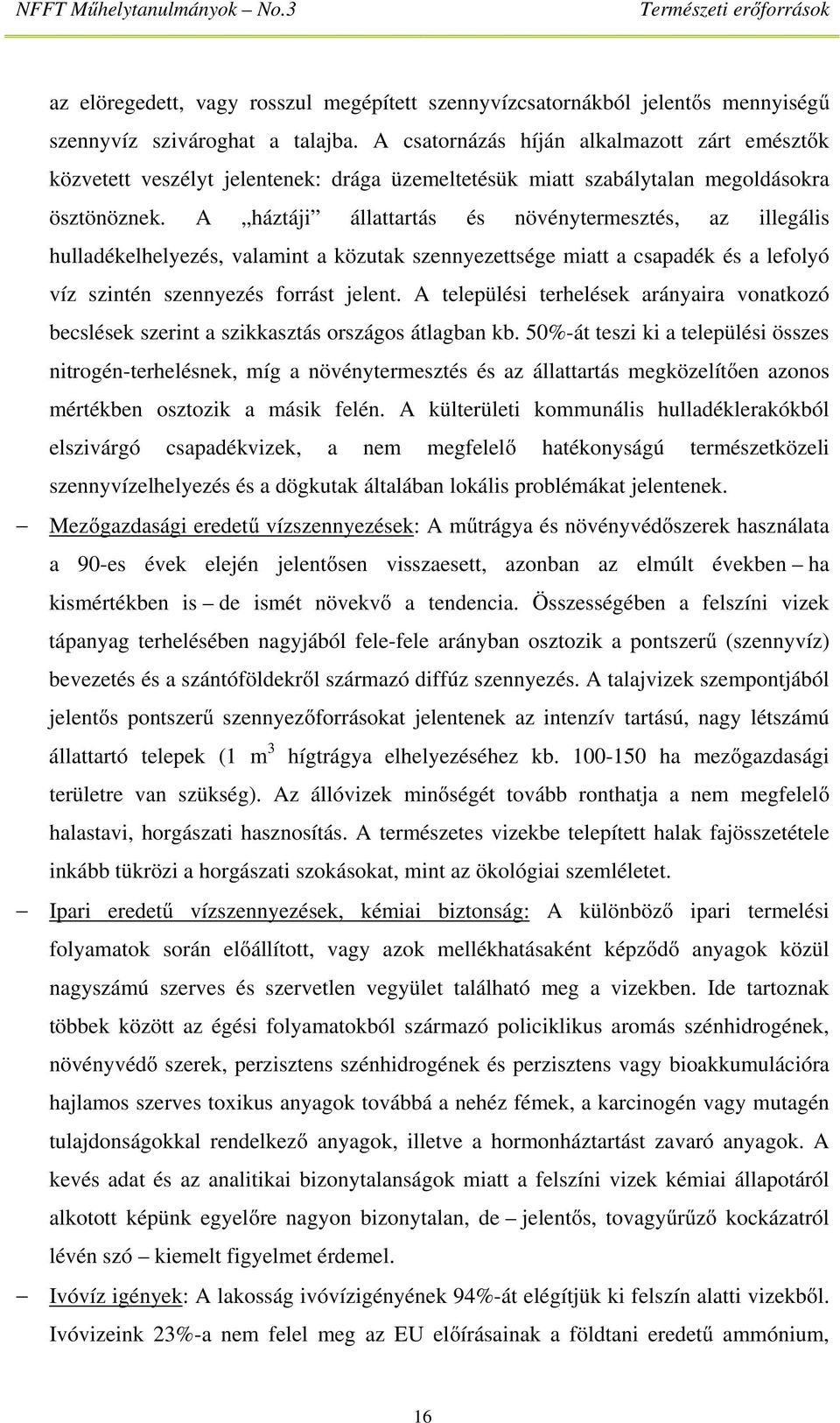 A háztáji állattartás és növénytermesztés, az illegális hulladékelhelyezés, valamint a közutak szennyezettsége miatt a csapadék és a lefolyó víz szintén szennyezés forrást jelent.