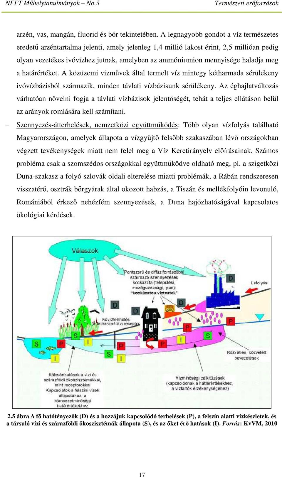 haladja meg a határértéket. A közüzemi vízművek által termelt víz mintegy kétharmada sérülékeny ivóvízbázisból származik, minden távlati vízbázisunk sérülékeny.