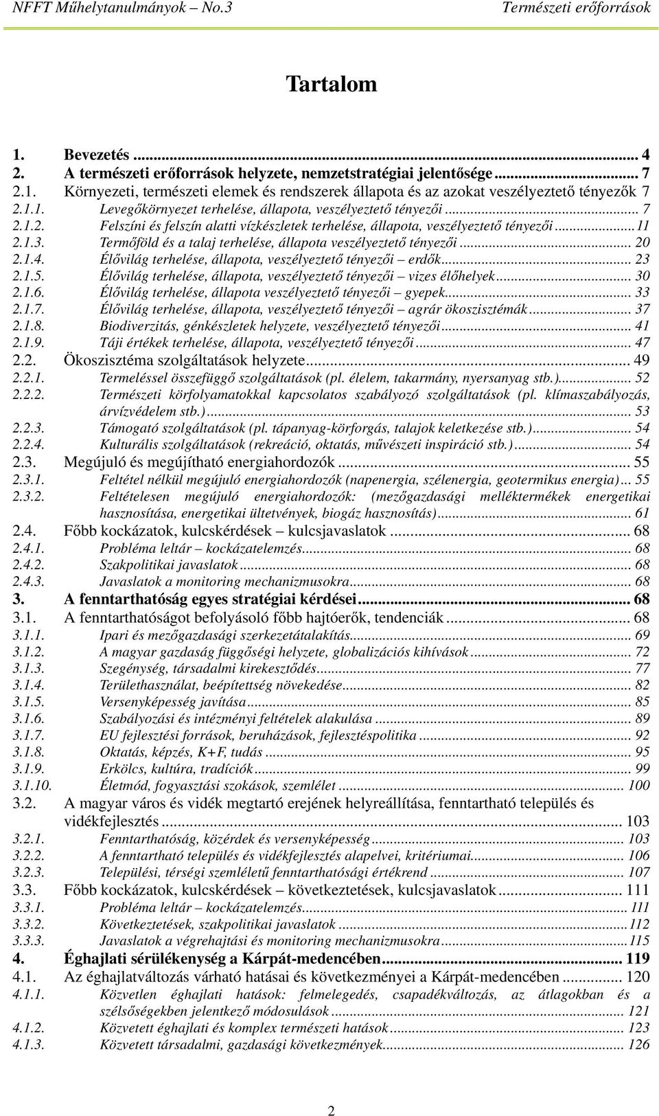 Élővilág terhelése, állapota, veszélyeztető tényezői erdők... 23 2.1.5. Élővilág terhelése, állapota, veszélyeztető tényezői vizes élőhelyek... 30 2.1.6.