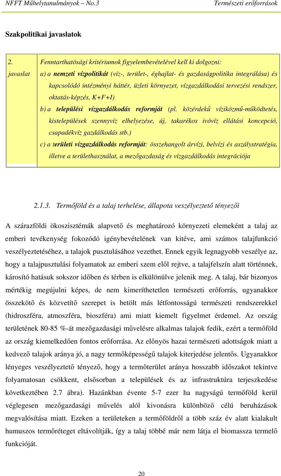 üzleti környezet, vízgazdálkodási tervezési rendszer, oktatás-képzés, K+F+I) b) a települési vízgazdálkodás reformját (pl.