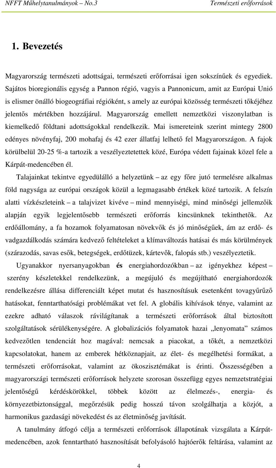 hozzájárul. Magyarország emellett nemzetközi viszonylatban is kiemelkedő földtani adottságokkal rendelkezik.