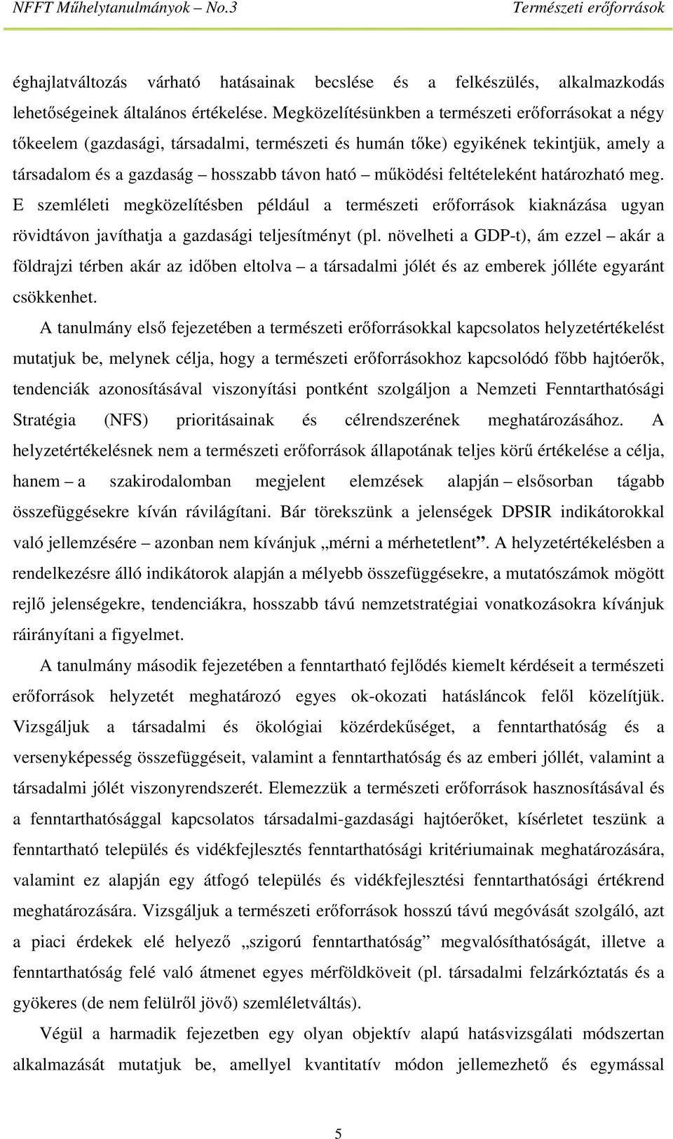 feltételeként határozható meg. E szemléleti megközelítésben például a természeti erőforrások kiaknázása ugyan rövidtávon javíthatja a gazdasági teljesítményt (pl.