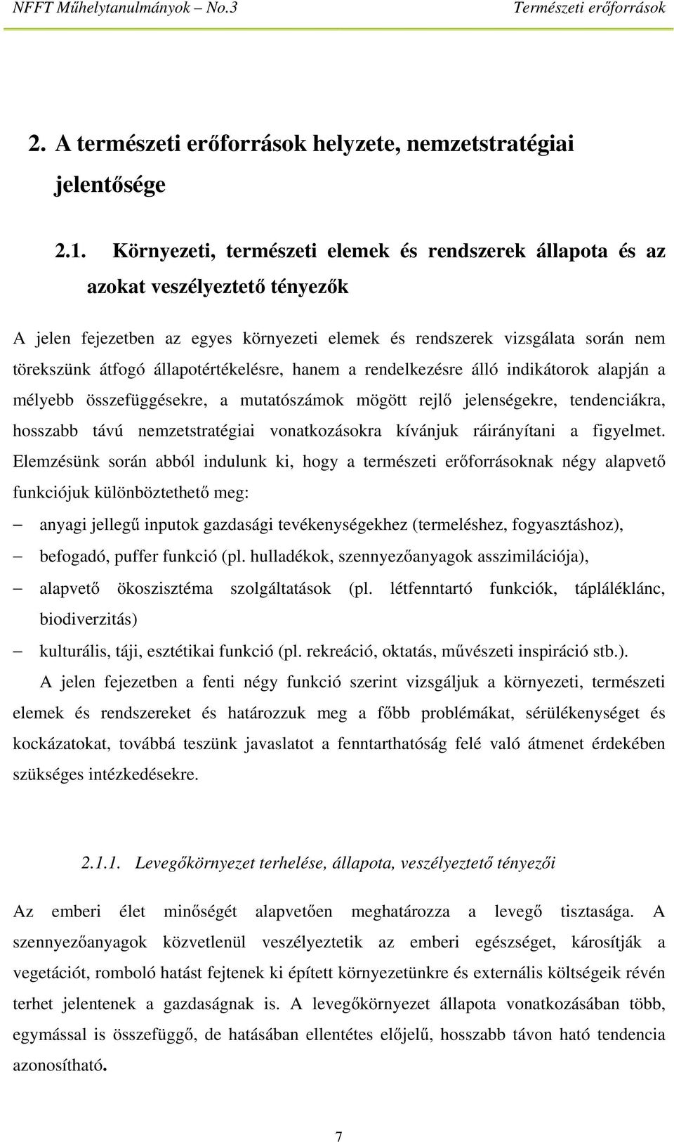 állapotértékelésre, hanem a rendelkezésre álló indikátorok alapján a mélyebb összefüggésekre, a mutatószámok mögött rejlő jelenségekre, tendenciákra, hosszabb távú nemzetstratégiai vonatkozásokra