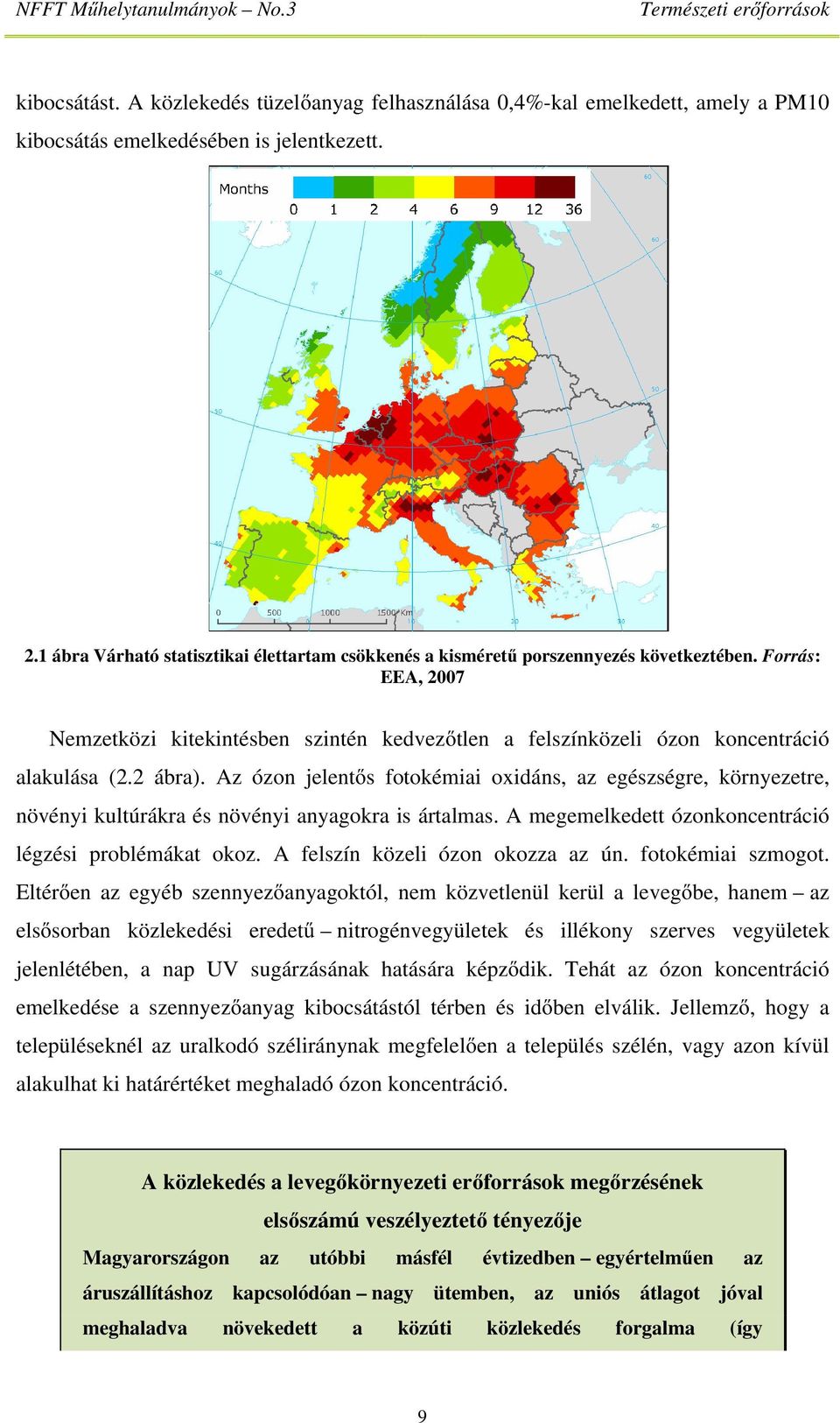 2 ábra). Az ózon jelentős fotokémiai oxidáns, az egészségre, környezetre, növényi kultúrákra és növényi anyagokra is ártalmas. A megemelkedett ózonkoncentráció légzési problémákat okoz.