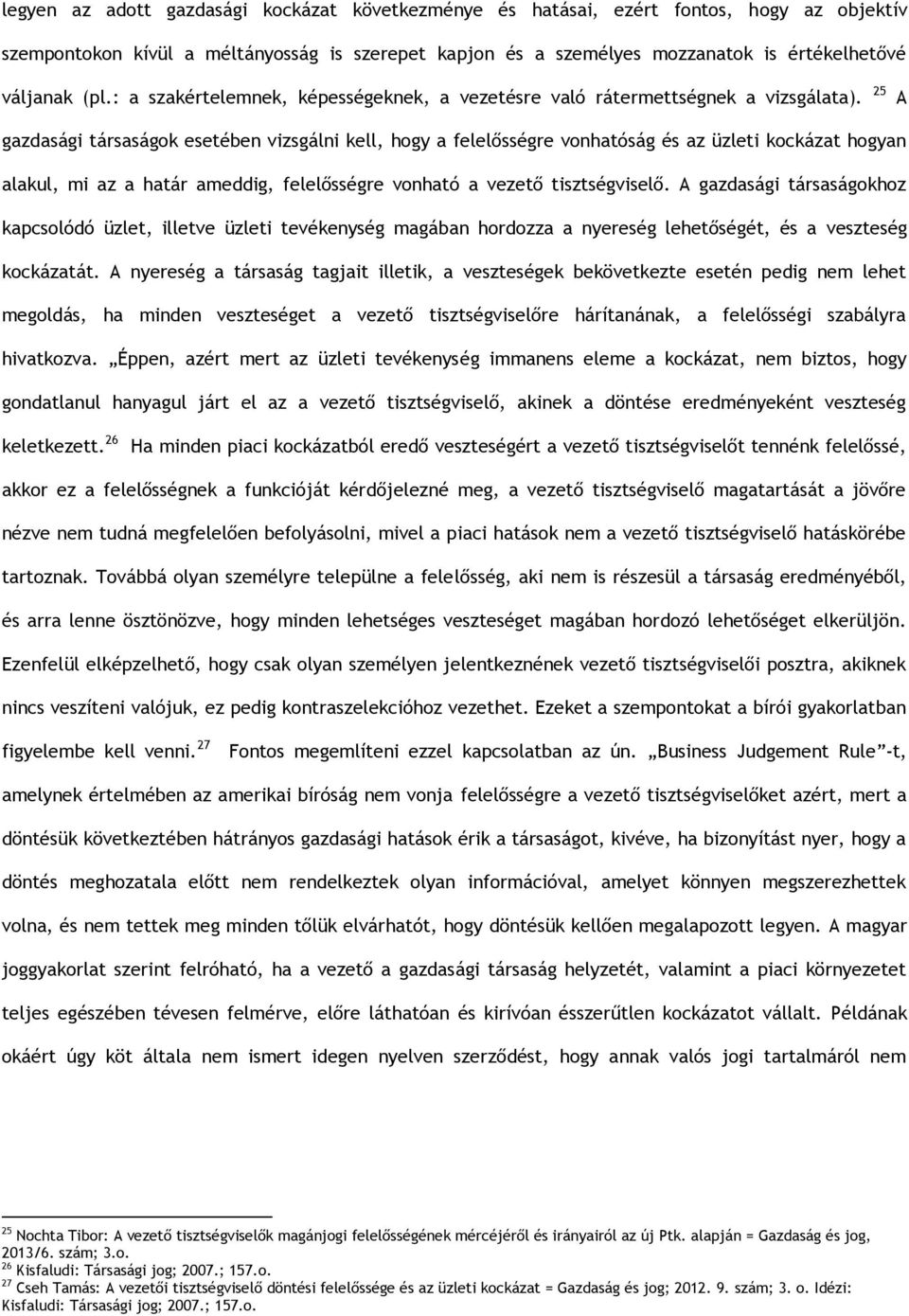 25 A gazdasági társaságok esetében vizsgálni kell, hogy a felelősségre vonhatóság és az üzleti kockázat hogyan alakul, mi az a határ ameddig, felelősségre vonható a vezető tisztségviselő.