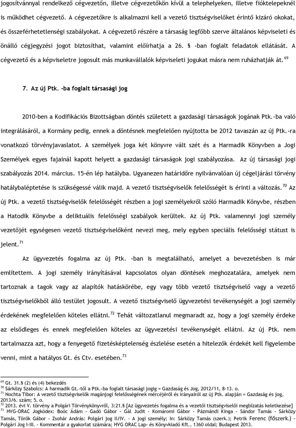 A cégvezető részére a társaság legfőbb szerve általános képviseleti és önálló cégjegyzési jogot biztosíthat, valamint előírhatja a 26. -ban foglalt feladatok ellátását.