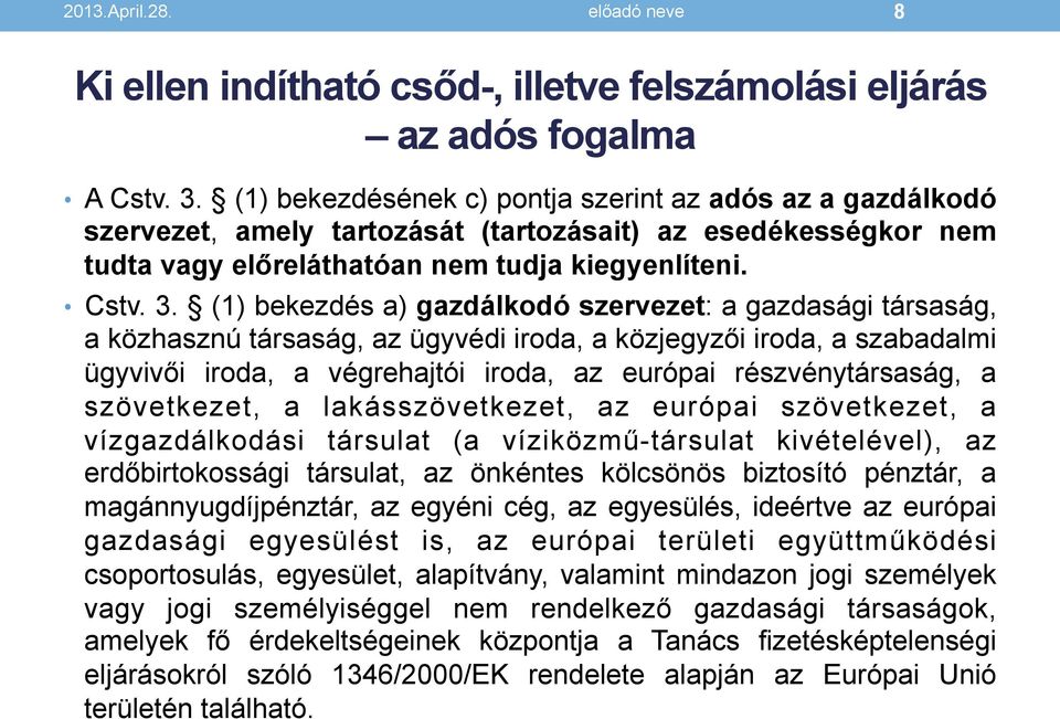(1) bekezdés a) gazdálkodó szervezet: a gazdasági társaság, a közhasznú társaság, az ügyvédi iroda, a közjegyzői iroda, a szabadalmi ügyvivői iroda, a végrehajtói iroda, az európai részvénytársaság,