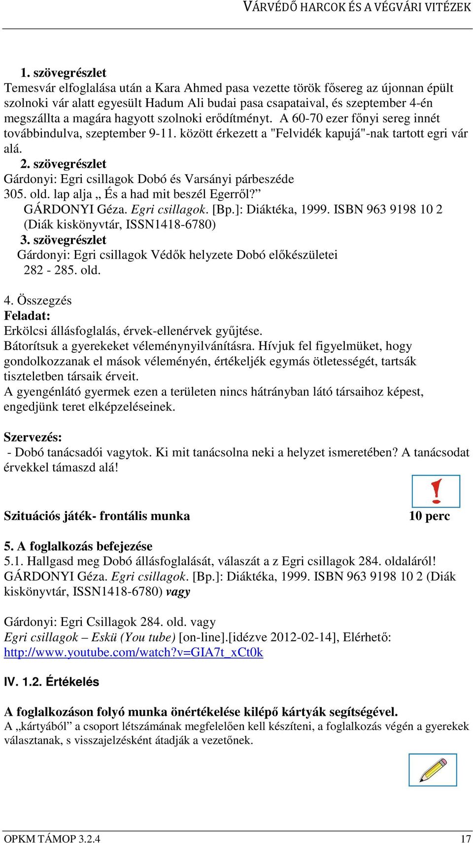 szövegrészlet Gárdonyi: Egri csillagok Dobó és Varsányi párbeszéde 305. old. lap alja És a had mit beszél Egerről? GÁRDONYI Géza. Egri csillagok. [Bp.]: Diáktéka, 1999.