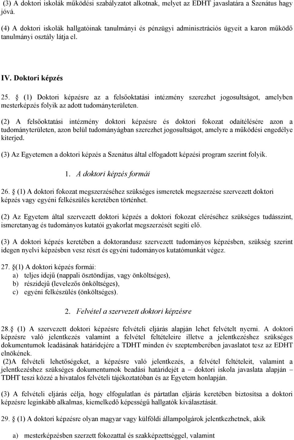 (1) Doktori képzésre az a felsőoktatási intézmény szerezhet jogosultságot, amelyben mesterképzés folyik az adott tudományterületen.
