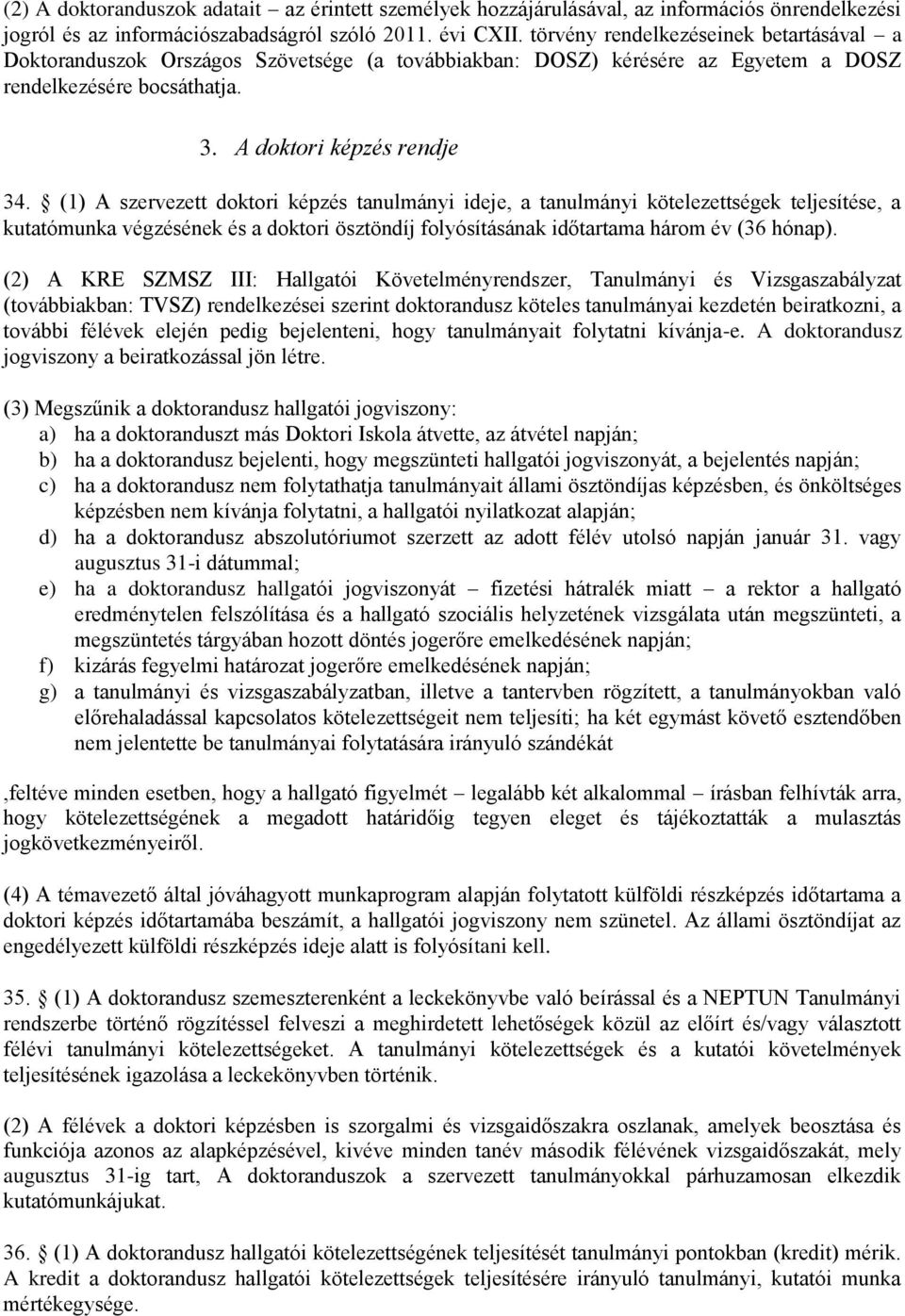 (1) A szervezett doktori képzés tanulmányi ideje, a tanulmányi kötelezettségek teljesítése, a kutatómunka végzésének és a doktori ösztöndíj folyósításának időtartama három év (36 hónap).