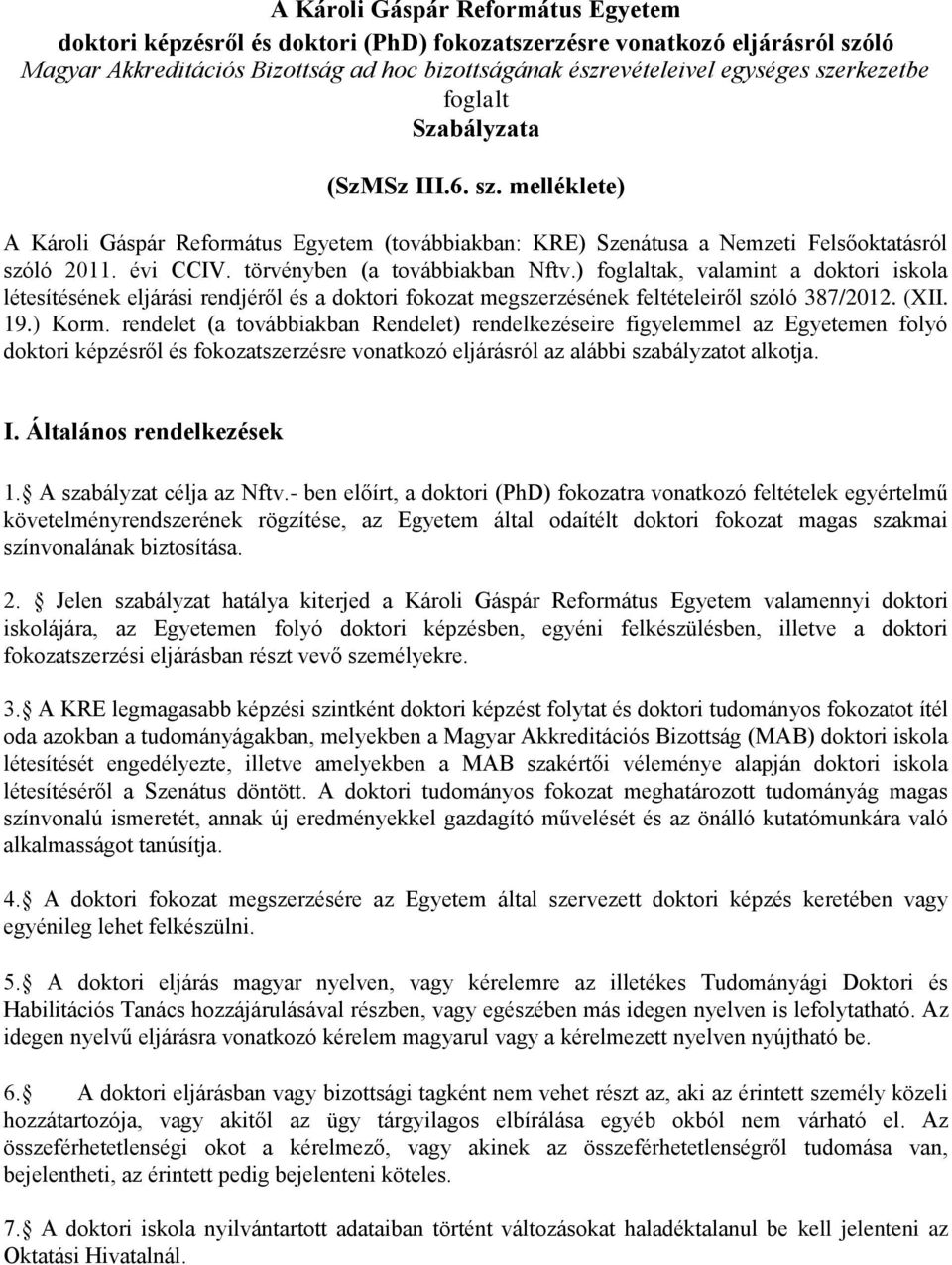 törvényben (a továbbiakban Nftv.) foglaltak, valamint a doktori iskola létesítésének eljárási rendjéről és a doktori fokozat megszerzésének feltételeiről szóló 387/2012. (XII. 19.) Korm.