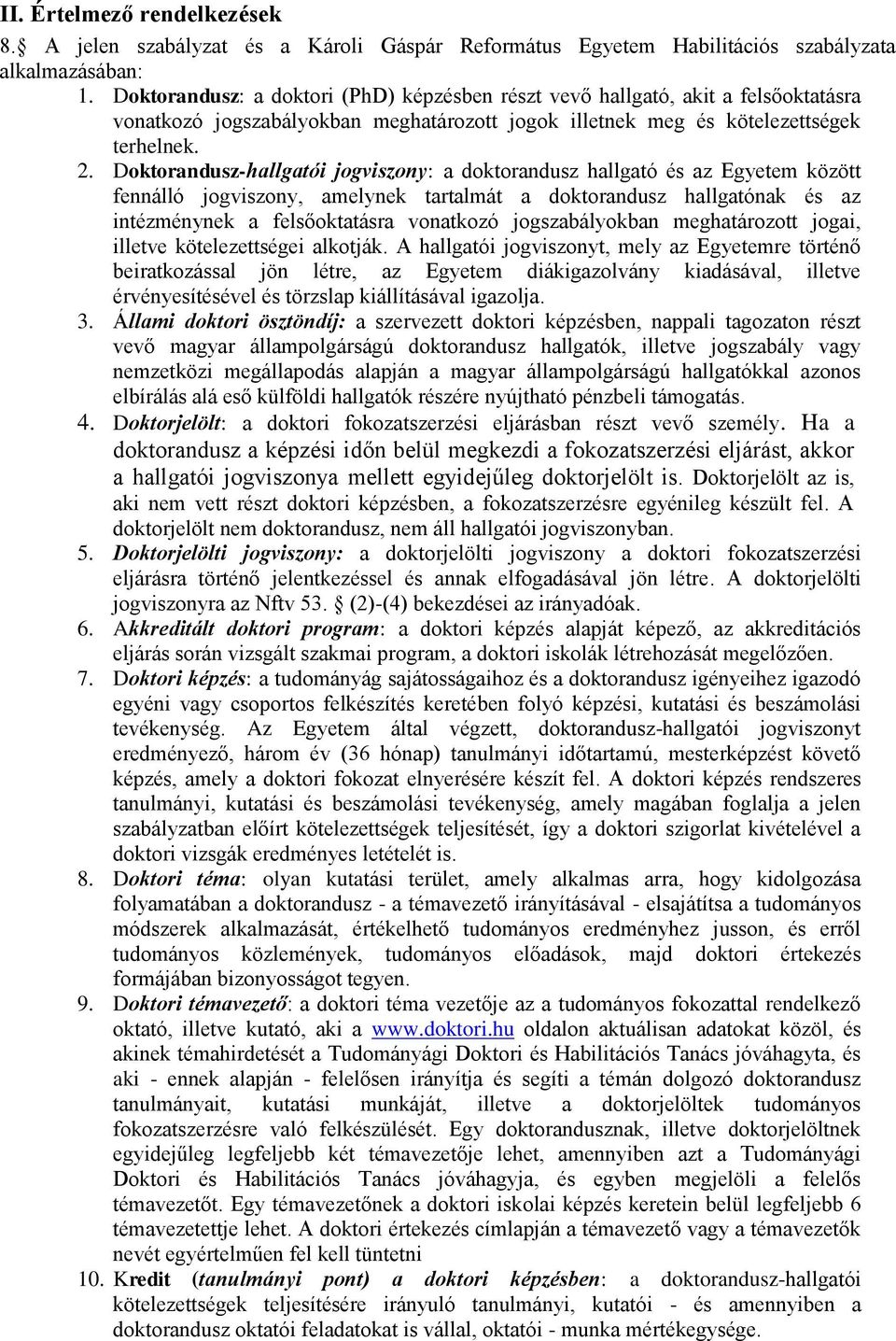 Doktorandusz-hallgatói jogviszony: a doktorandusz hallgató és az Egyetem között fennálló jogviszony, amelynek tartalmát a doktorandusz hallgatónak és az intézménynek a felsőoktatásra vonatkozó