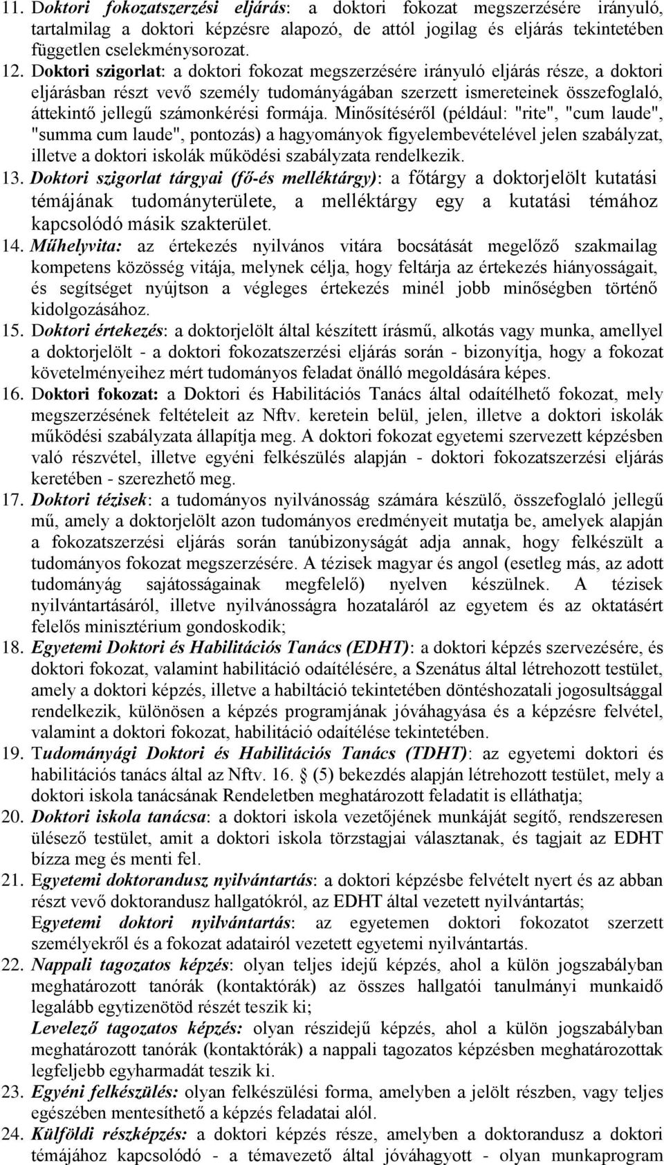 formája. Minősítéséről (például: "rite", "cum laude", "summa cum laude", pontozás) a hagyományok figyelembevételével jelen szabályzat, illetve a doktori iskolák működési szabályzata rendelkezik. 13.