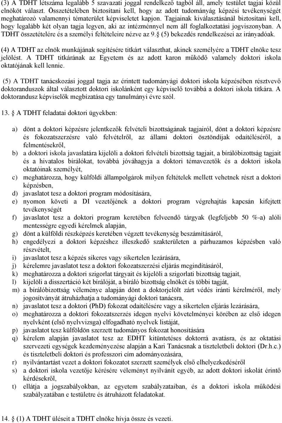 Tagjainak kiválasztásánál biztosítani kell, hogy legalább két olyan tagja legyen, aki az intézménnyel nem áll foglalkoztatási jogviszonyban. A TDHT összetételére és a személyi feltételeire nézve az 9.