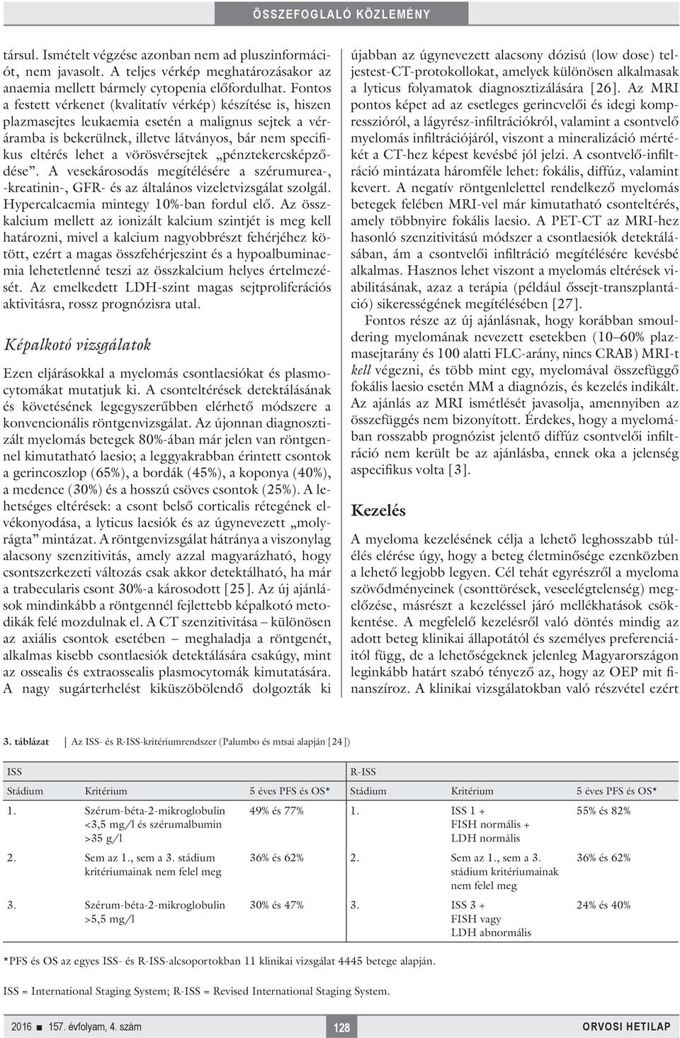 vörösvérsejtek pénztekercsképződése. A vesekárosodás megítélésére a szérumurea-, -kreatinin-, GFR- és az általános vizeletvizsgálat szolgál. Hypercalcaemia mintegy 10%-ban fordul elő.