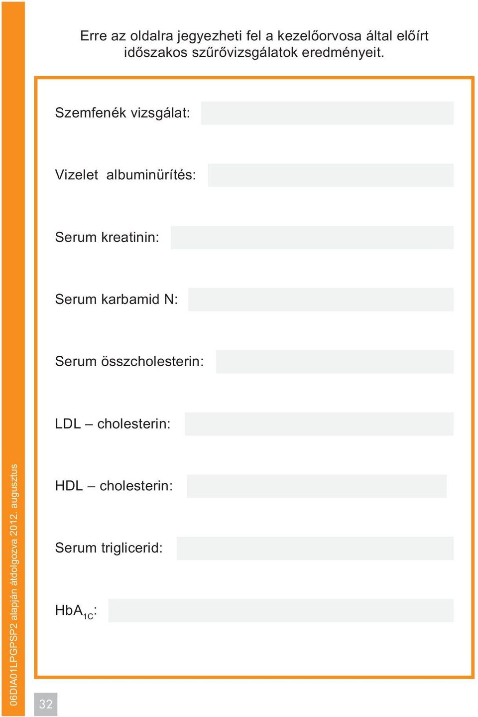 Szemfenék vizsgálat: Vizelet albuminürítés: Serum kreatinin: Serum karbamid N: