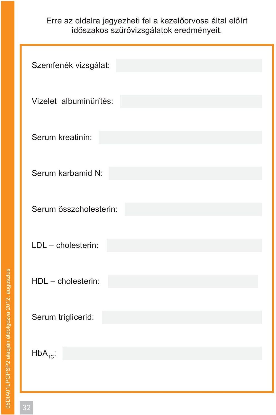 Szemfenék vizsgálat: Vizelet albuminürítés: Serum kreatinin: Serum karbamid N: