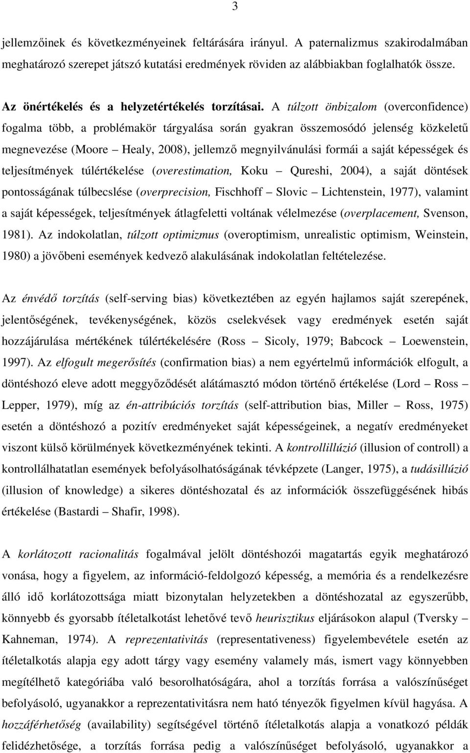 A túlzott önbizalom (overconfidence) fogalma több, a problémakör tárgyalása során gyakran összemosódó jelenség közkelető megnevezése (Moore Healy, 2008), jellemzı megnyilvánulási formái a saját