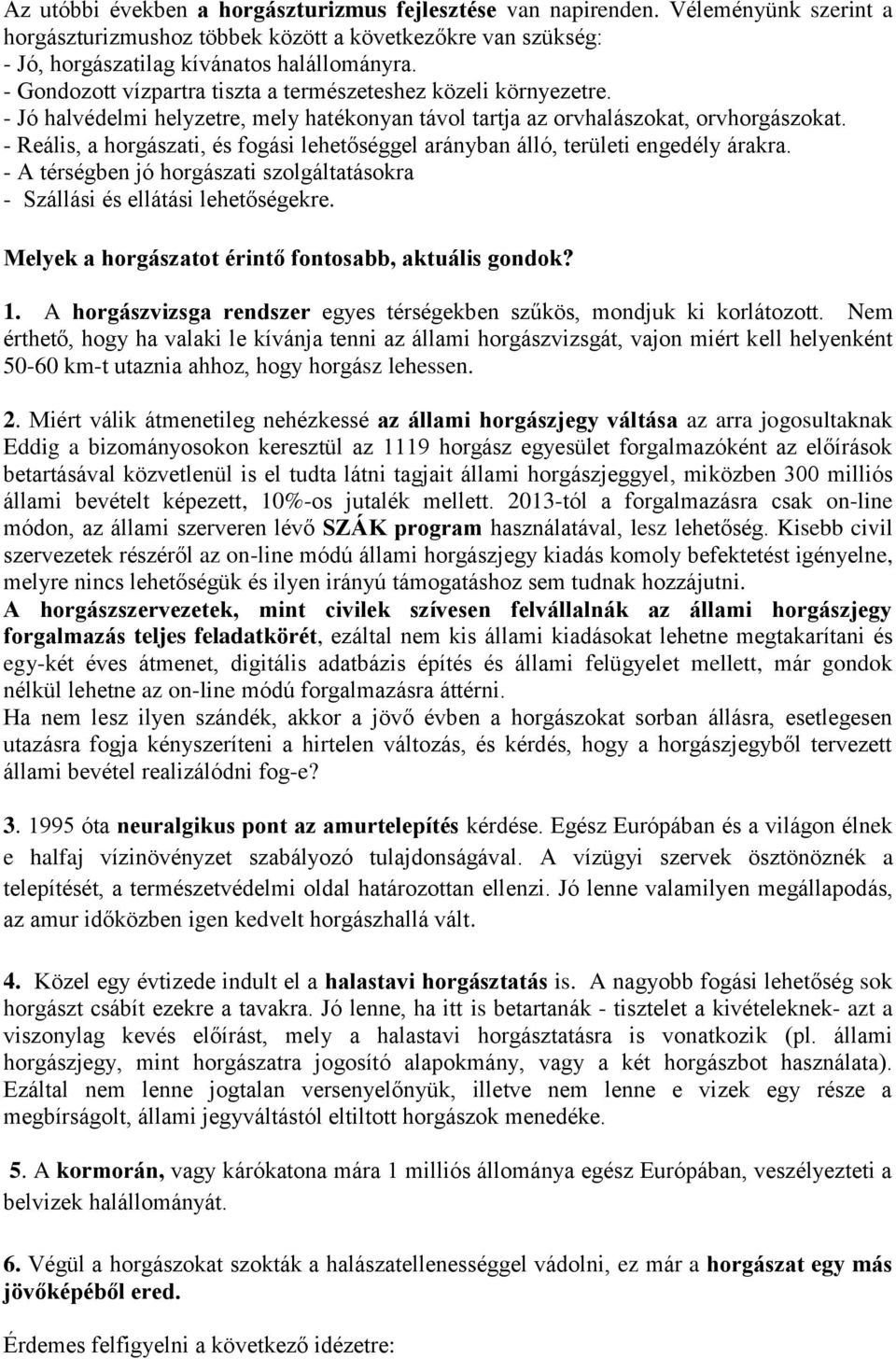 - Reális, a horgászati, és fogási lehetőséggel arányban álló, területi engedély árakra. - A térségben jó horgászati szolgáltatásokra - Szállási és ellátási lehetőségekre.