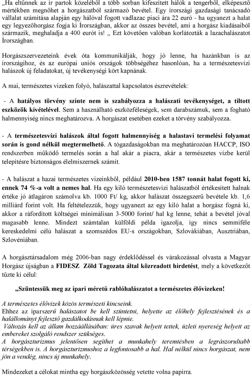 a horgász kiadásaiból származik, meghaladja a 400 eurót is! Ezt követően valóban korlátozták a lazachalászatot Írországban.