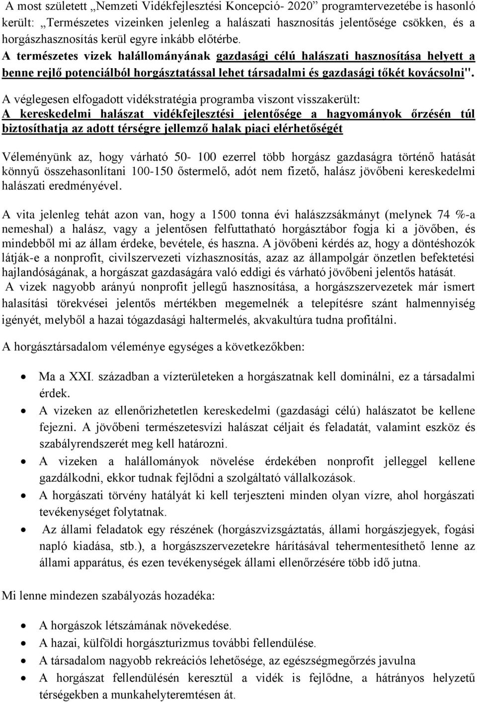 A természetes vizek halállományának gazdasági célú halászati hasznosítása helyett a benne rejlő potenciálból horgásztatással lehet társadalmi és gazdasági tőkét kovácsolni".