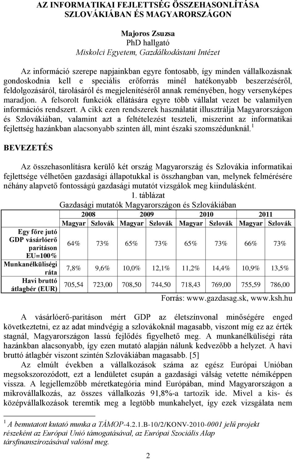 A felsorolt funkciók ellátására egyre több vállalat vezet be valamilyen információs rendszert.