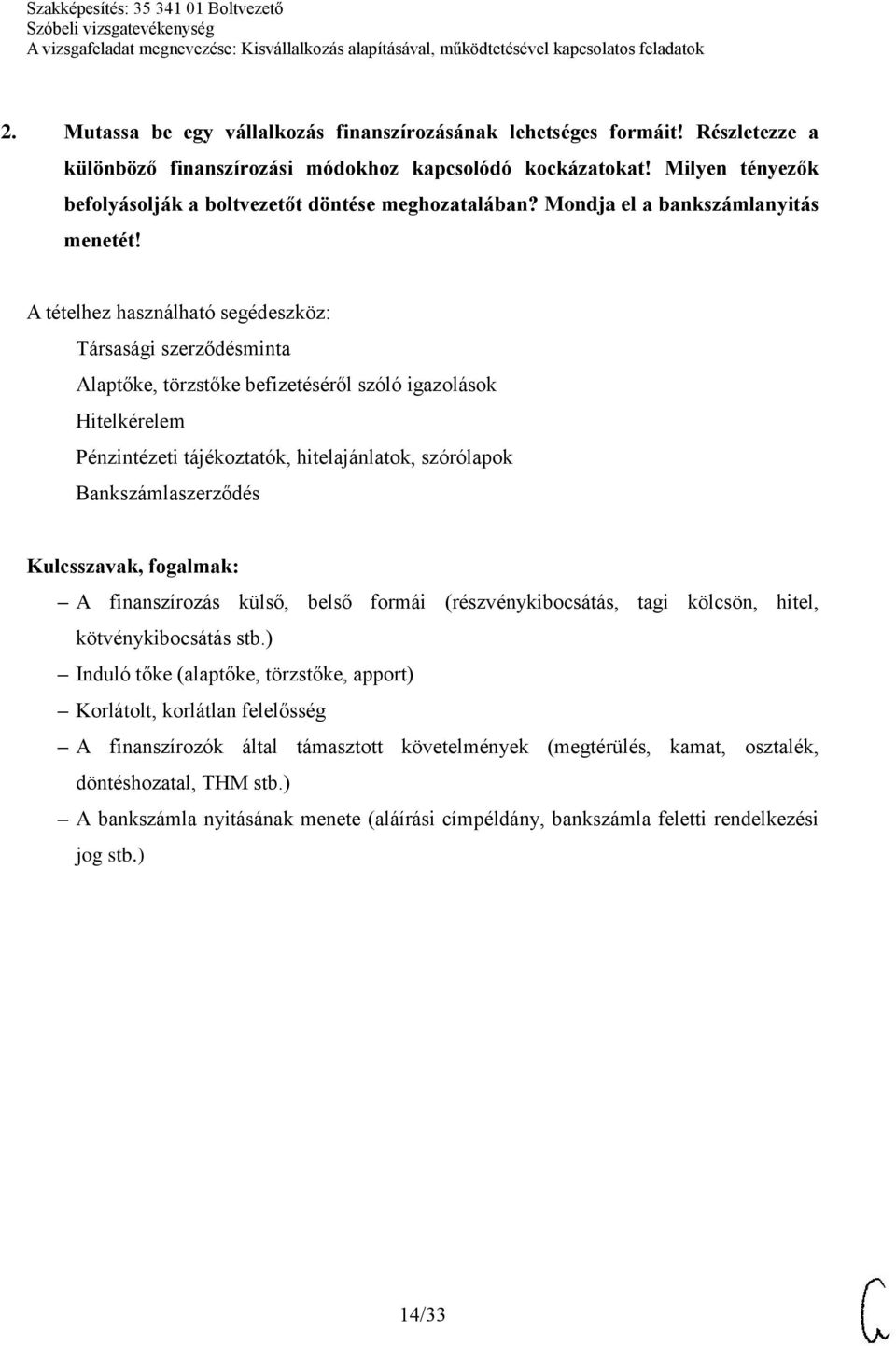 Társasági szerződésminta Alaptőke, törzstőke befizetéséről szóló igazolások Hitelkérelem Pénzintézeti tájékoztatók, hitelajánlatok, szórólapok Bankszámlaszerződés A finanszírozás külső, belső