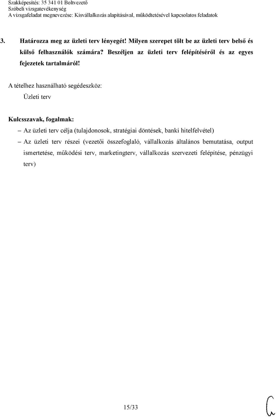 Üzleti terv Az üzleti terv célja (tulajdonosok, stratégiai döntések, banki hitelfelvétel) Az üzleti terv részei