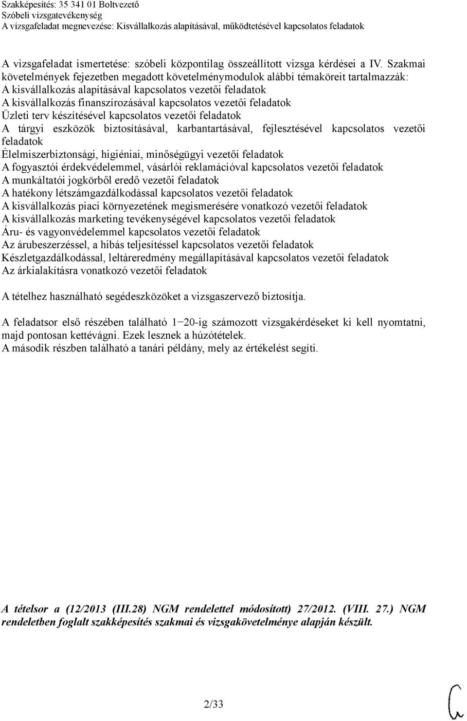 vezetői feladatok Üzleti terv készítésével kapcsolatos vezetői feladatok A tárgyi eszközök biztosításával, karbantartásával, fejlesztésével kapcsolatos vezetői feladatok Élelmiszerbiztonsági,
