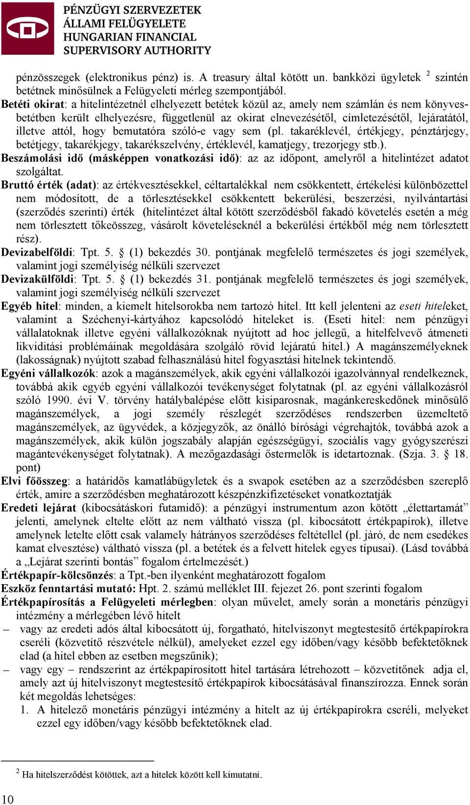 attól, hogy bemutatóra szóló-e vagy sem (pl. takaréklevél, értékjegy, pénztárjegy, betétjegy, takarékjegy, takarékszelvény, értéklevél, kamatjegy, trezorjegy stb.).