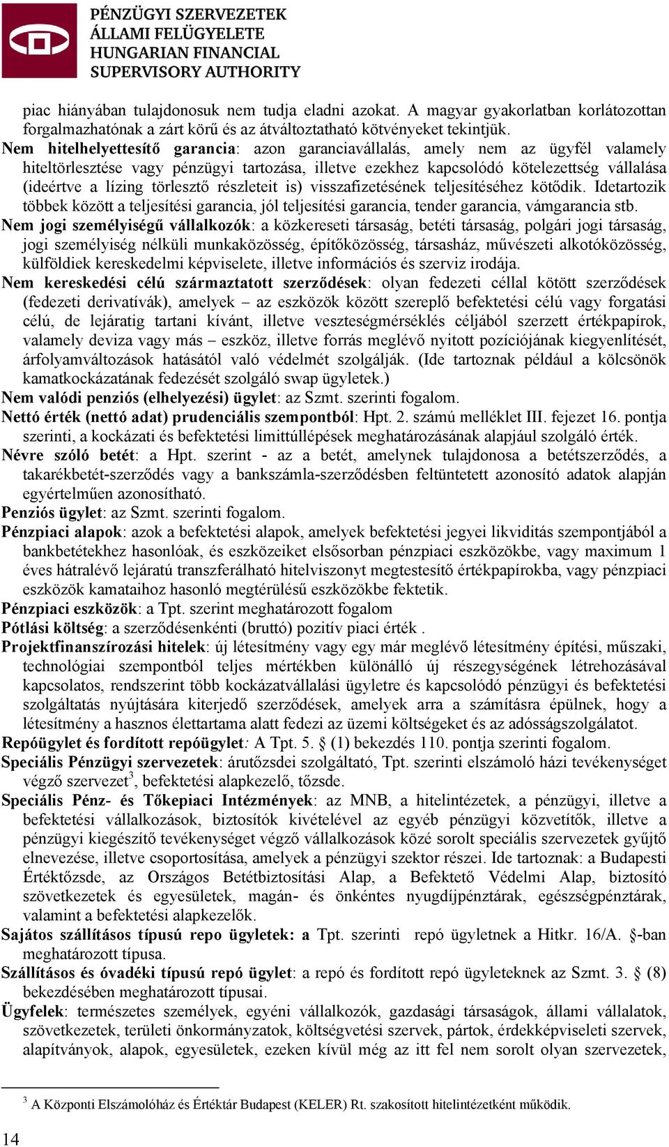 törlesztő részleteit is) visszafizetésének teljesítéséhez kötődik. Idetartozik többek között a teljesítési garancia, jól teljesítési garancia, tender garancia, vámgarancia stb.