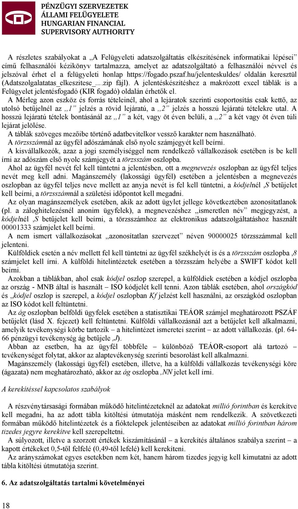 A jelentéskészítéshez a makrózott excel táblák is a Felügyelet jelentésfogadó (KIR fogadó) oldalán érhetők el.