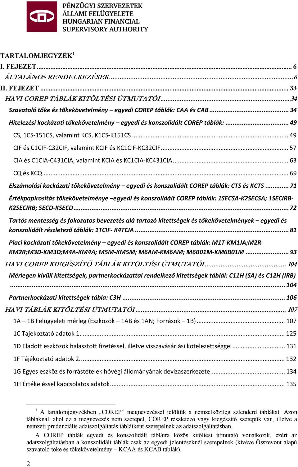 .. 57 CIA és C1CIA C431CIA, valamint KCIA és KC1CIA KC431CIA... 63 CQ és KCQ... 69 Elszámolási kockázati tőkekövetelmény egyedi és konszolidált COREP táblák: CTS és KCTS.