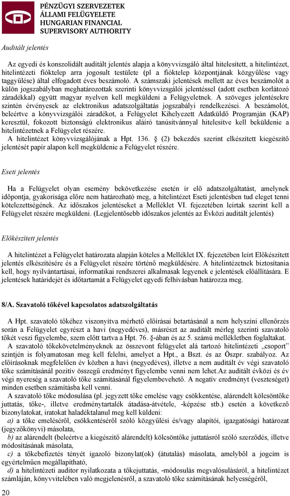 A számszaki jelentések mellett az éves beszámolót a külön jogszabályban meghatározottak szerinti könyvvizsgálói jelentéssel (adott esetben korlátozó záradékkal) együtt magyar nyelven kell megküldeni