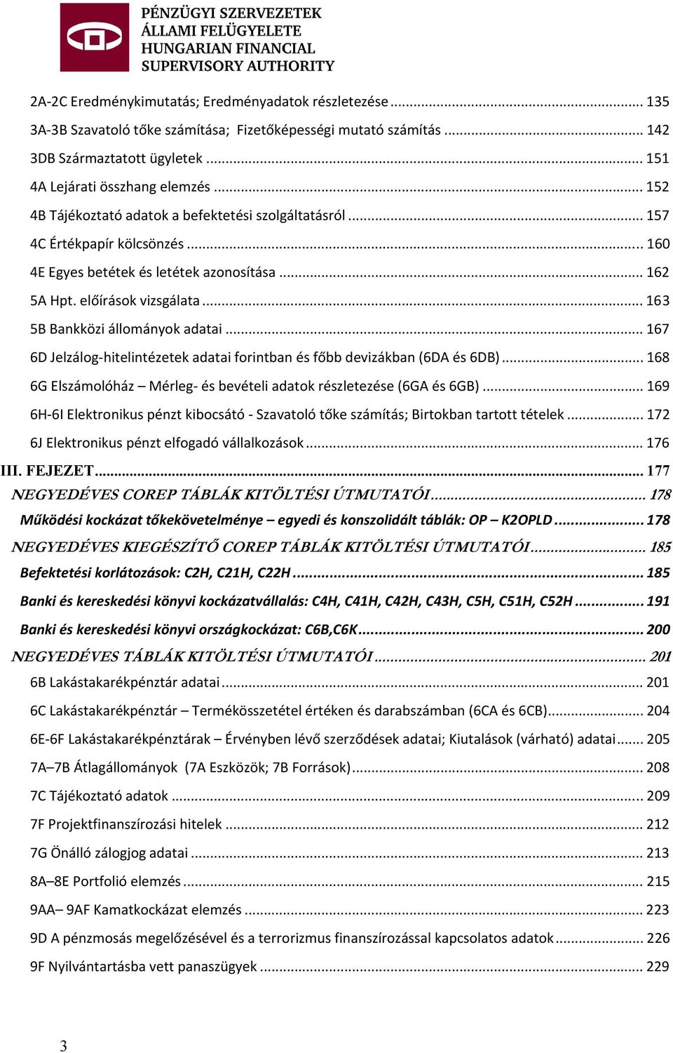 .. 163 5B Bankközi állományok adatai... 167 6D Jelzálog hitelintézetek adatai forintban és főbb devizákban (6DA és 6DB)... 168 6G Elszámolóház Mérleg és bevételi adatok részletezése (6GA és 6GB).