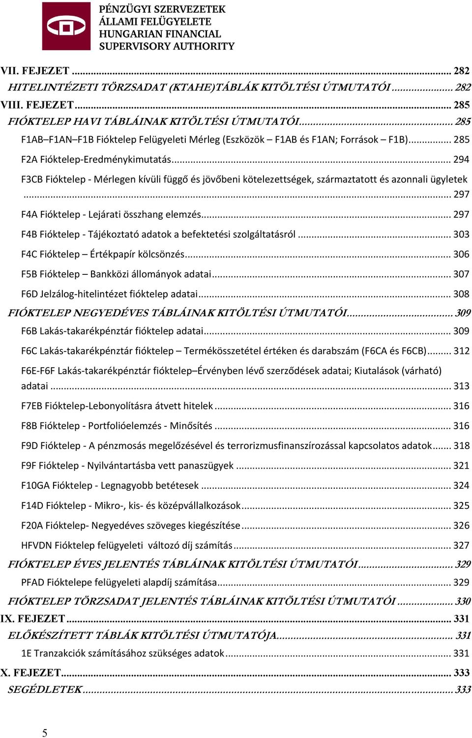 .. 294 F3CB Fióktelep Mérlegen kívüli függő és jövőbeni kötelezettségek, származtatott és azonnali ügyletek... 297 F4A Fióktelep Lejárati összhang elemzés.