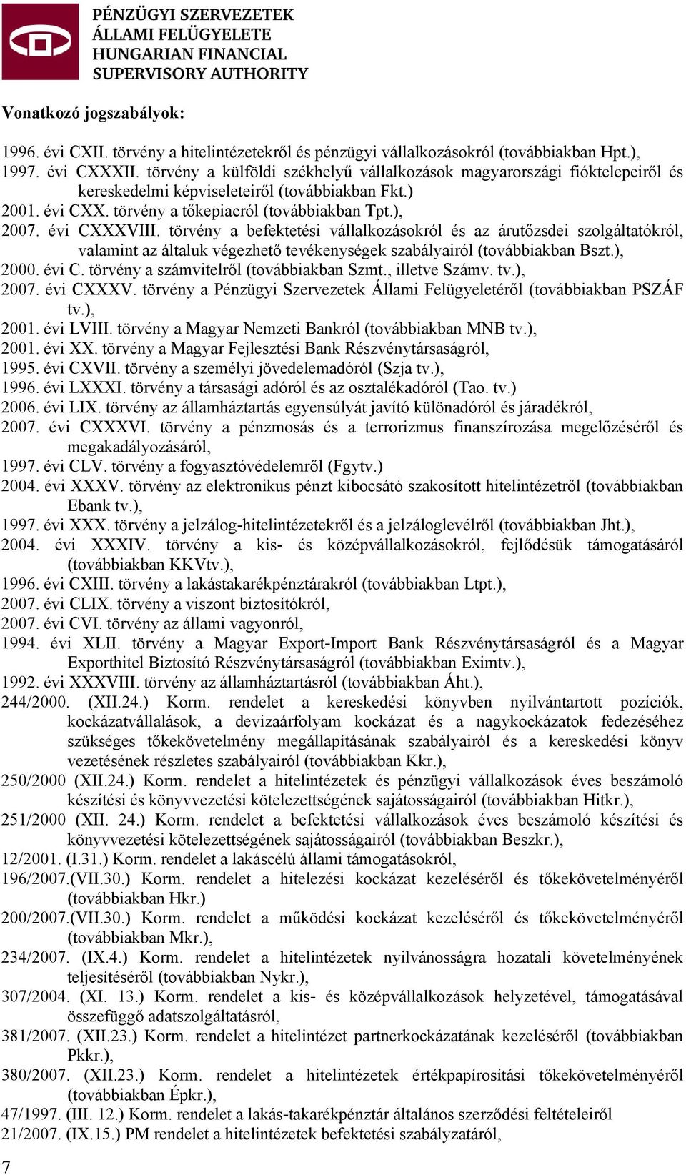 évi CXXXVIII. törvény a befektetési vállalkozásokról és az árutőzsdei szolgáltatókról, valamint az általuk végezhető tevékenységek szabályairól (továbbiakban Bszt.), 2000. évi C.